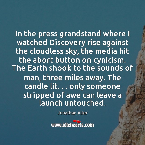 In the press grandstand where I watched Discovery rise against the cloudless Jonathan Alter Picture Quote