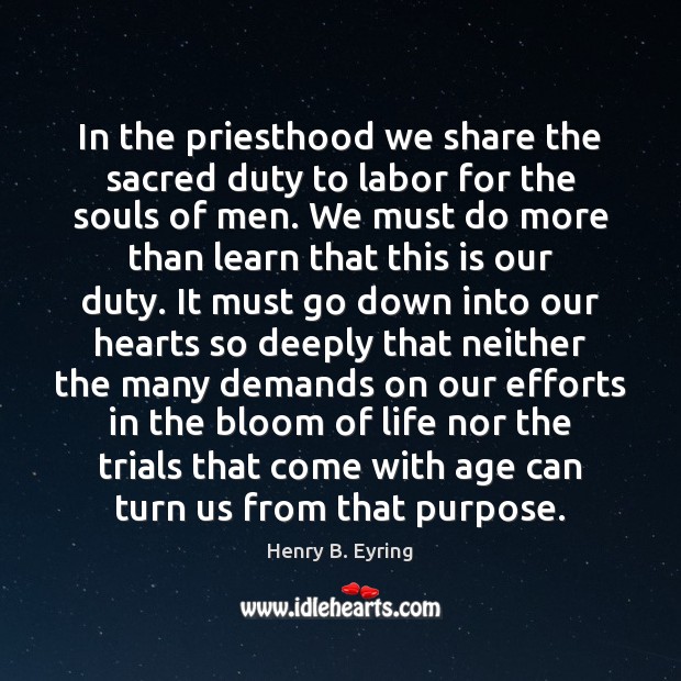 In the priesthood we share the sacred duty to labor for the Henry B. Eyring Picture Quote