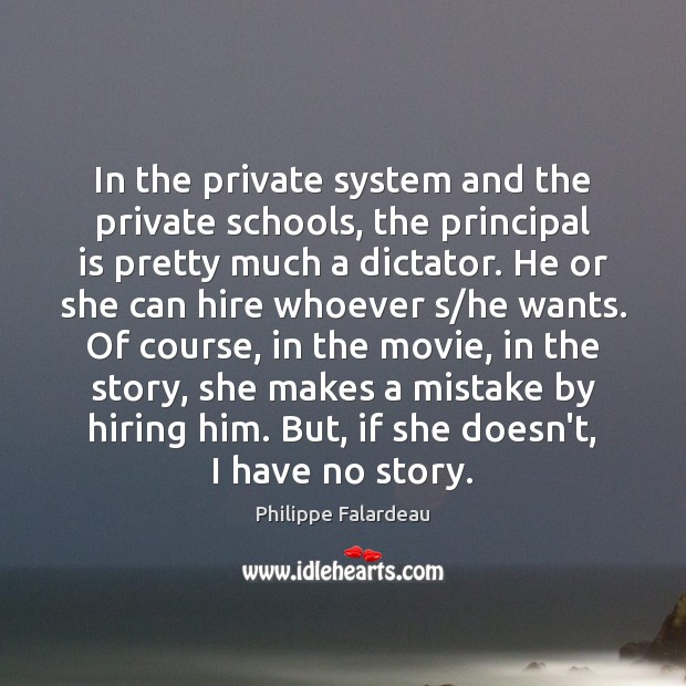 In the private system and the private schools, the principal is pretty Philippe Falardeau Picture Quote