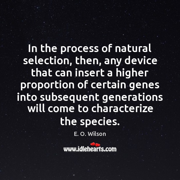 In the process of natural selection, then, any device that can insert E. O. Wilson Picture Quote