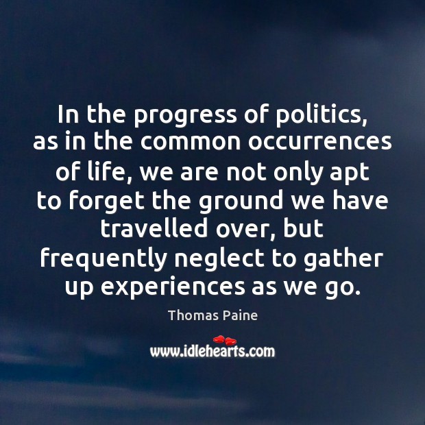 In the progress of politics, as in the common occurrences of life, Thomas Paine Picture Quote