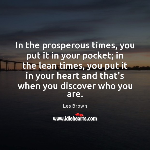 In the prosperous times, you put it in your pocket; in the Les Brown Picture Quote