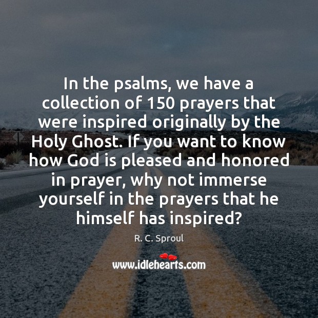 In the psalms, we have a collection of 150 prayers that were inspired R. C. Sproul Picture Quote