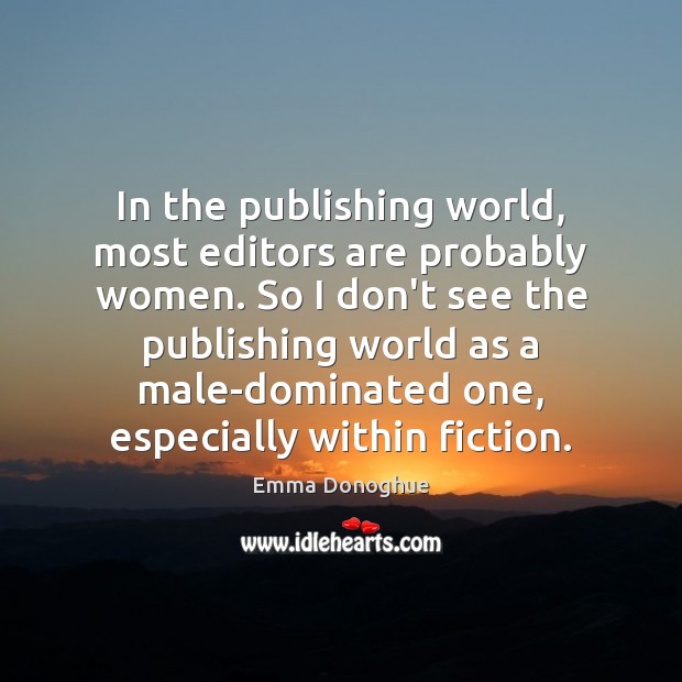 In the publishing world, most editors are probably women. So I don’t Image