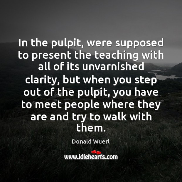 In the pulpit, were supposed to present the teaching with all of Donald Wuerl Picture Quote