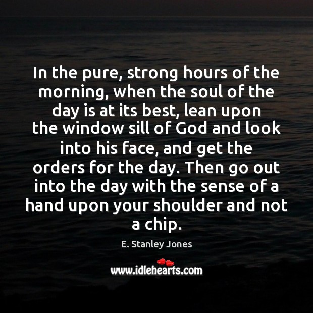 In the pure, strong hours of the morning, when the soul of E. Stanley Jones Picture Quote