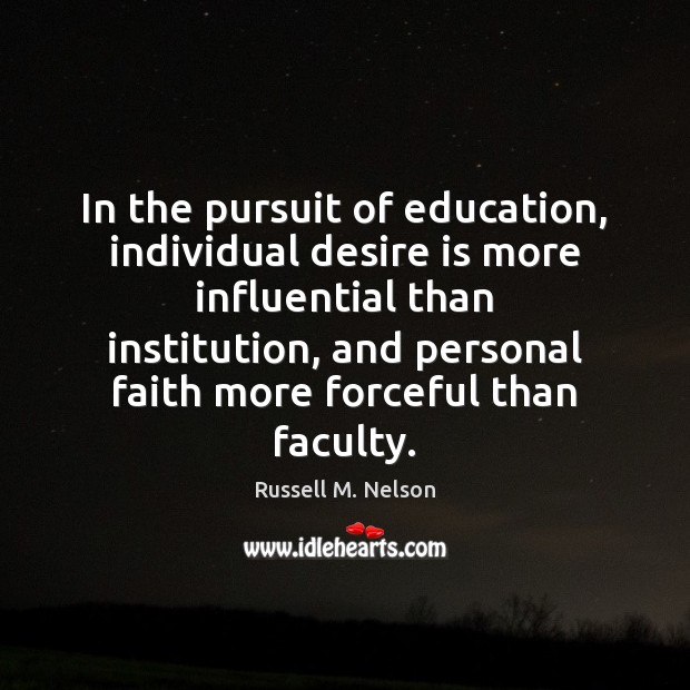 In the pursuit of education, individual desire is more influential than institution, Russell M. Nelson Picture Quote