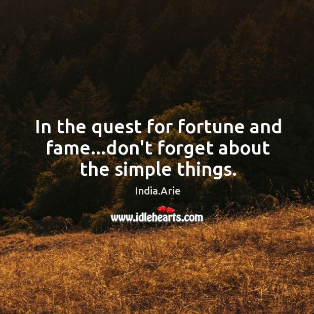 In the quest for fortune and fame…don’t forget about the simple things. India.Arie Picture Quote