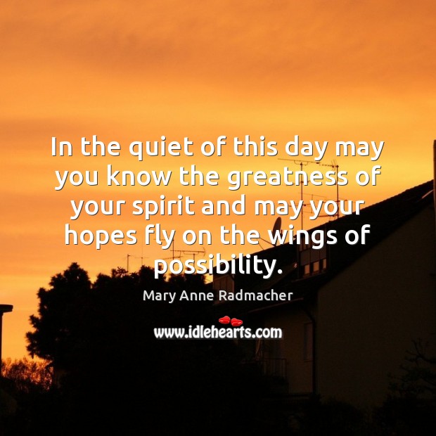 In the quiet of this day may you know the greatness of Mary Anne Radmacher Picture Quote