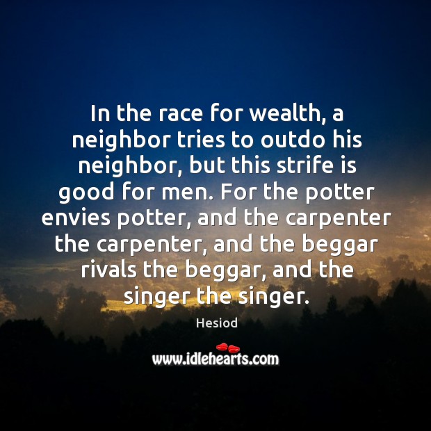 In the race for wealth, a neighbor tries to outdo his neighbor, Hesiod Picture Quote