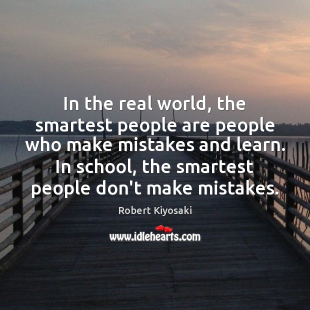 In the real world, the smartest people are people who make mistakes Robert Kiyosaki Picture Quote