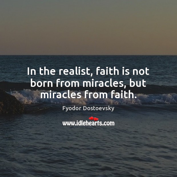 In the realist, faith is not born from miracles, but miracles from faith. Image