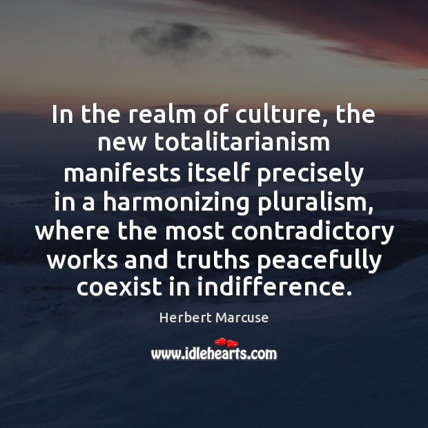 In the realm of culture, the new totalitarianism manifests itself precisely in Herbert Marcuse Picture Quote