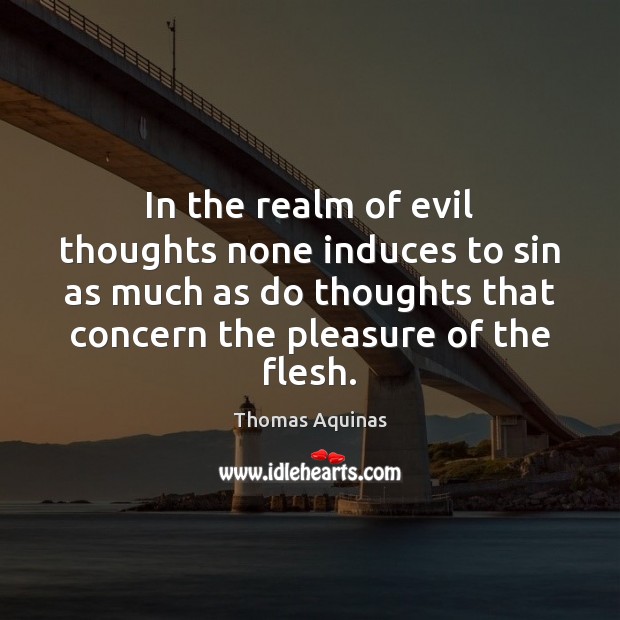 In the realm of evil thoughts none induces to sin as much Thomas Aquinas Picture Quote