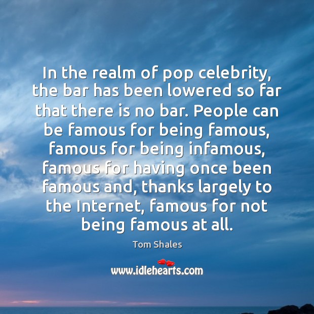In the realm of pop celebrity, the bar has been lowered so Tom Shales Picture Quote