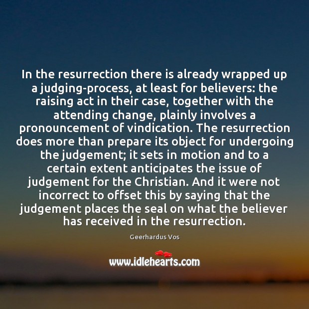 In the resurrection there is already wrapped up a judging-process, at least Geerhardus Vos Picture Quote