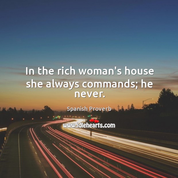 In the rich woman’s house she always commands; he never. Image