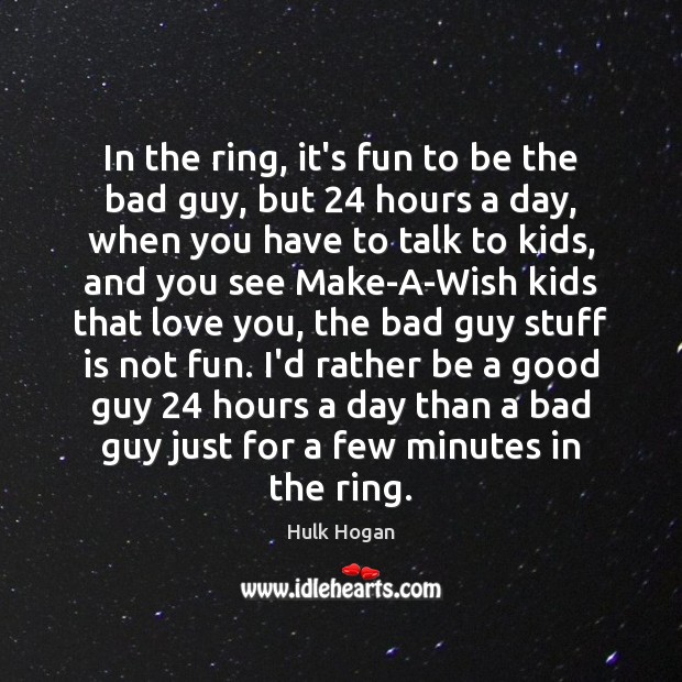 In the ring, it’s fun to be the bad guy, but 24 hours Hulk Hogan Picture Quote
