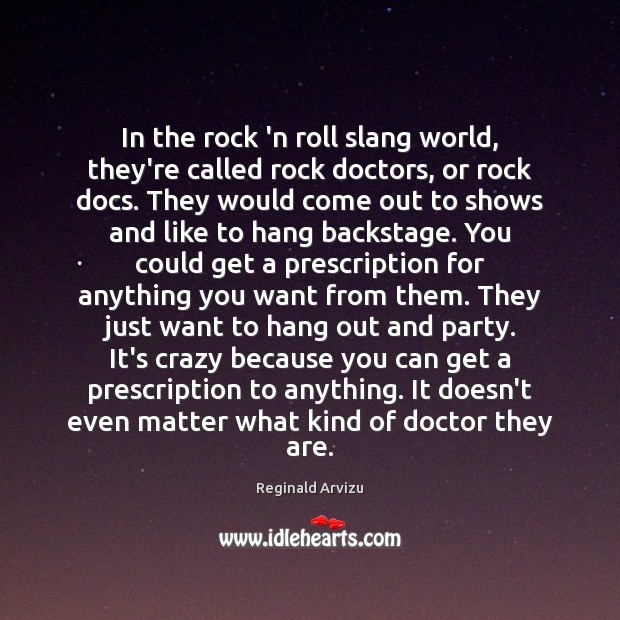 In the rock ‘n roll slang world, they’re called rock doctors, or Reginald Arvizu Picture Quote