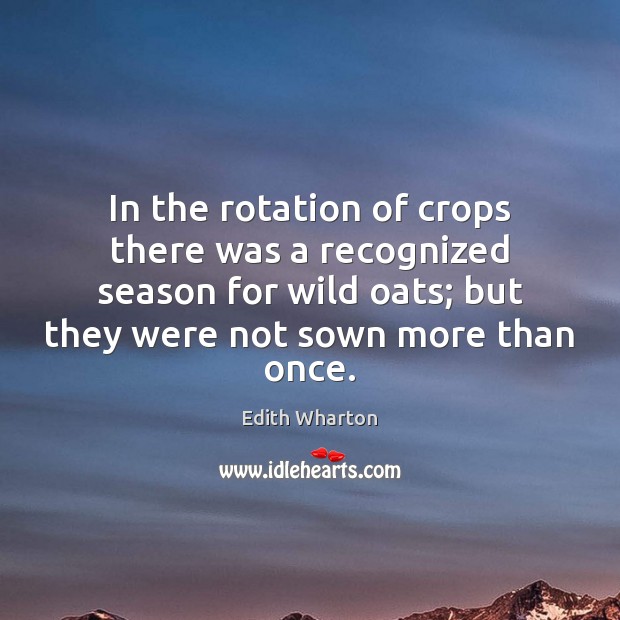 In the rotation of crops there was a recognized season for wild Edith Wharton Picture Quote