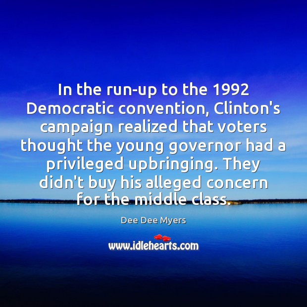 In the run-up to the 1992 Democratic convention, Clinton’s campaign realized that voters Dee Dee Myers Picture Quote