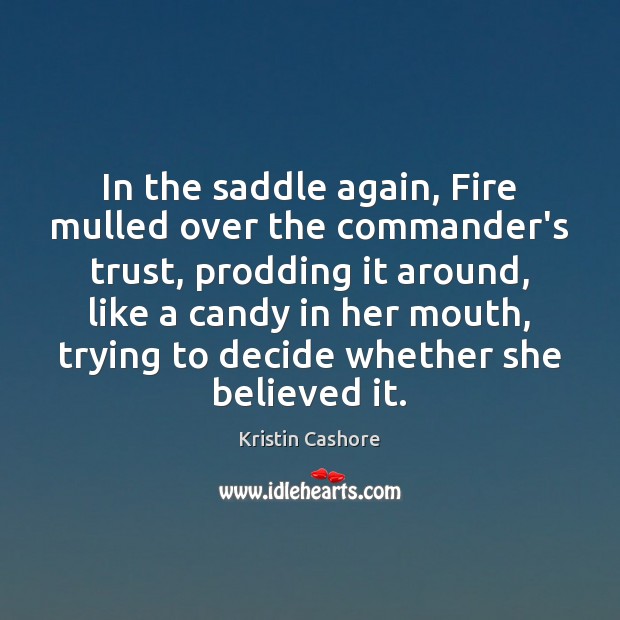In the saddle again, Fire mulled over the commander’s trust, prodding it Image