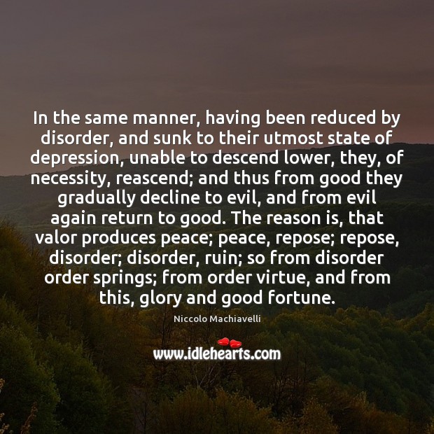 In the same manner, having been reduced by disorder, and sunk to Niccolo Machiavelli Picture Quote