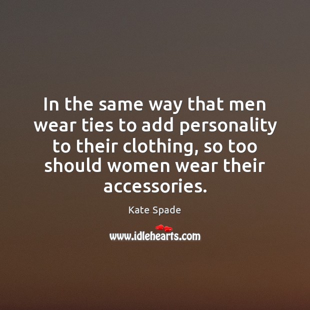 In the same way that men wear ties to add personality to Kate Spade Picture Quote