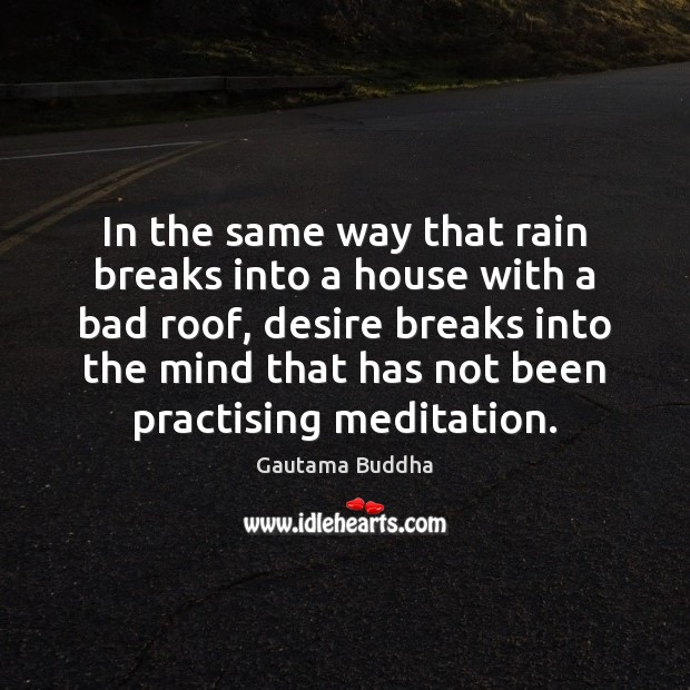 In the same way that rain breaks into a house with a Gautama Buddha Picture Quote