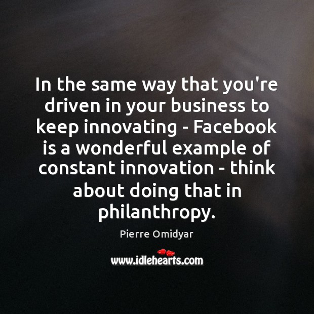 In the same way that you’re driven in your business to keep Pierre Omidyar Picture Quote