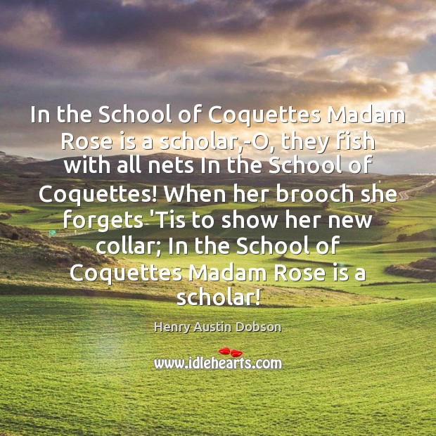 In the School of Coquettes Madam Rose is a scholar,-O, they Image