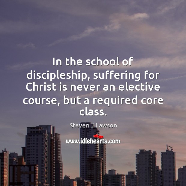 In the school of discipleship, suffering for Christ is never an elective Image