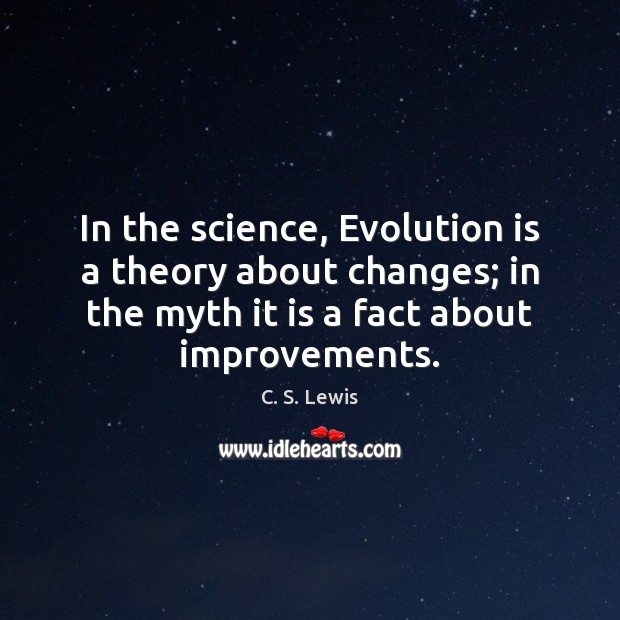 In the science, Evolution is a theory about changes; in the myth C. S. Lewis Picture Quote