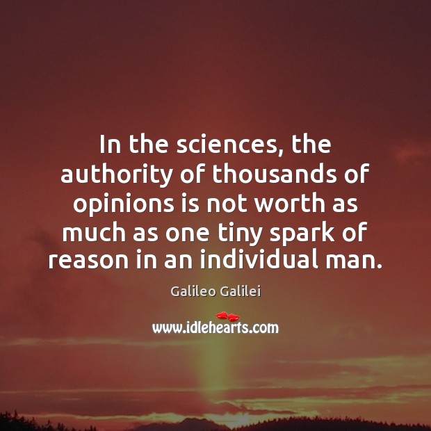 In the sciences, the authority of thousands of opinions is not worth Galileo Galilei Picture Quote