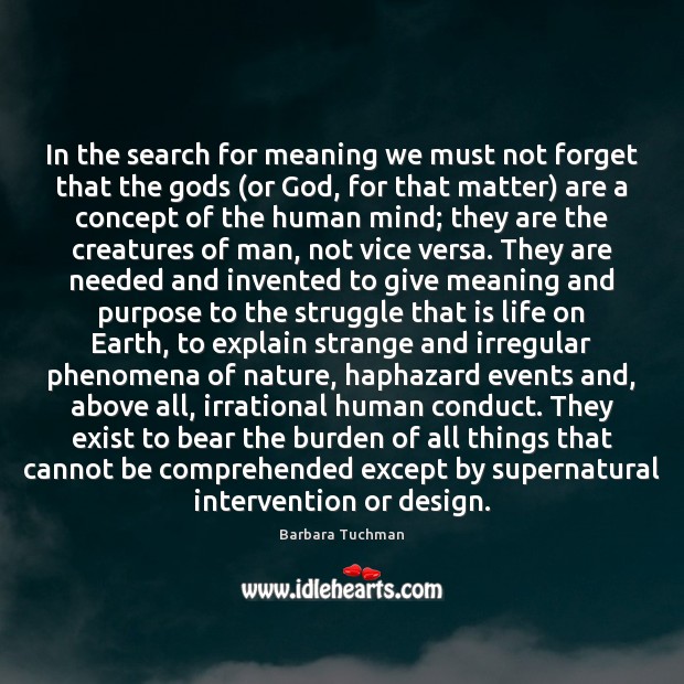 In the search for meaning we must not forget that the Gods ( Barbara Tuchman Picture Quote