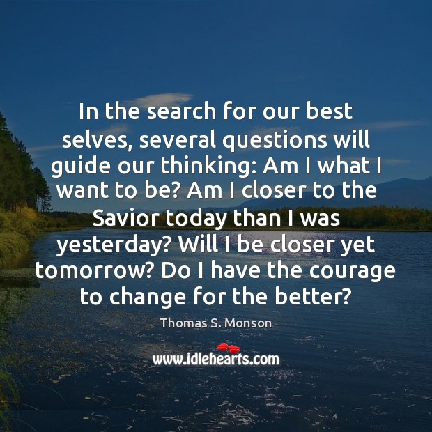 In the search for our best selves, several questions will guide our Thomas S. Monson Picture Quote