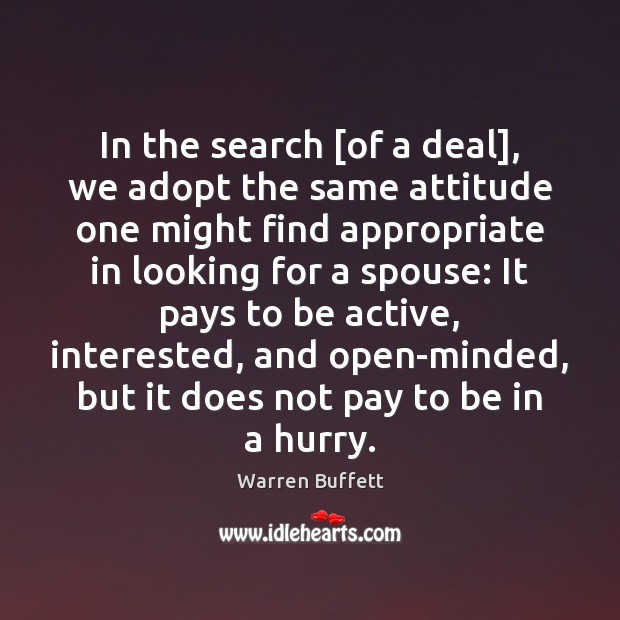 In the search [of a deal], we adopt the same attitude one Warren Buffett Picture Quote