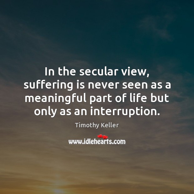 In the secular view, suffering is never seen as a meaningful part Timothy Keller Picture Quote