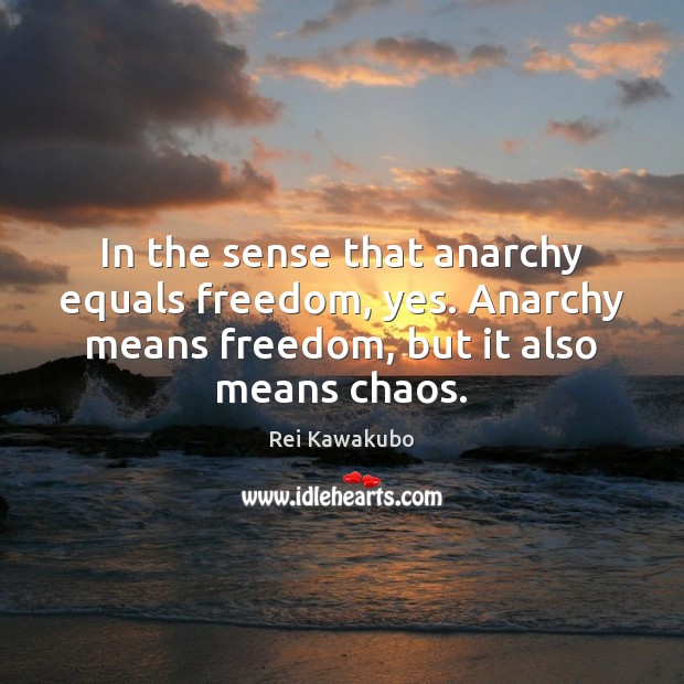 In the sense that anarchy equals freedom, yes. Anarchy means freedom, but Image
