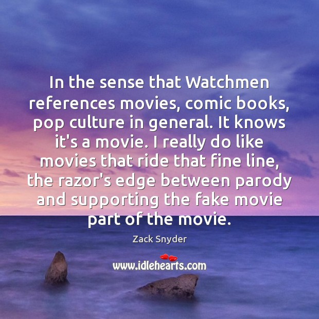 In the sense that Watchmen references movies, comic books, pop culture in Zack Snyder Picture Quote