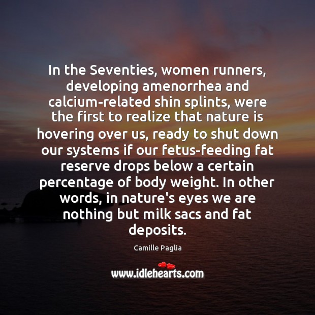 In the Seventies, women runners, developing amenorrhea and calcium-related shin splints, were 