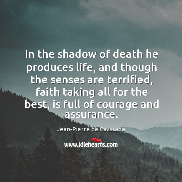 In the shadow of death he produces life, and though the senses Jean-Pierre de Caussade Picture Quote