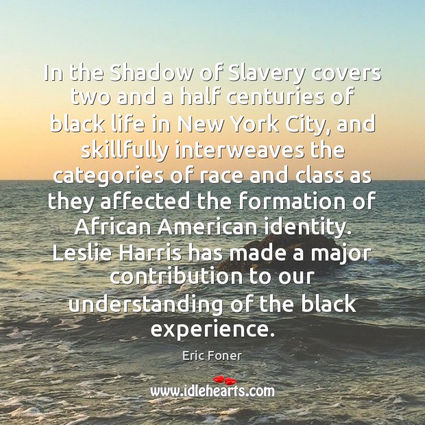 In the Shadow of Slavery covers two and a half centuries of Eric Foner Picture Quote