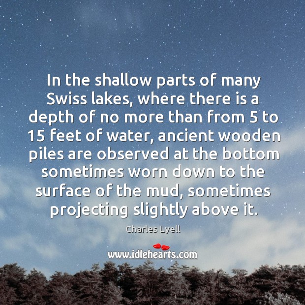 In the shallow parts of many swiss lakes, where there is a depth of no more Charles Lyell Picture Quote