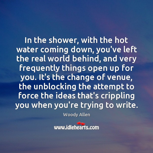 In the shower, with the hot water coming down, you’ve left the Woody Allen Picture Quote