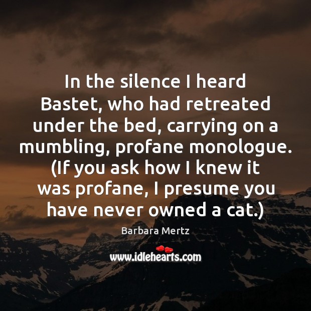 In the silence I heard Bastet, who had retreated under the bed, Barbara Mertz Picture Quote