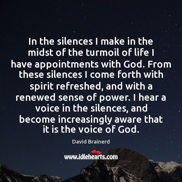 In the silences I make in the midst of the turmoil of David Brainerd Picture Quote
