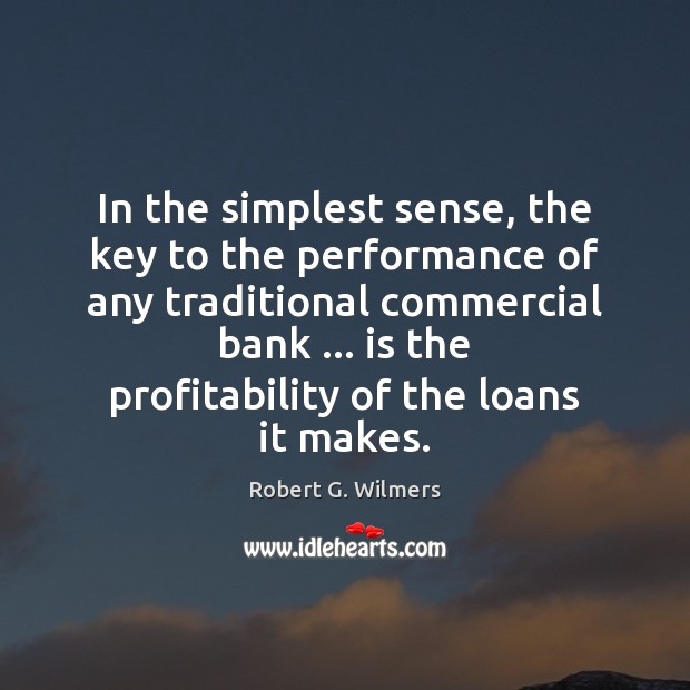 In the simplest sense, the key to the performance of any traditional Robert G. Wilmers Picture Quote