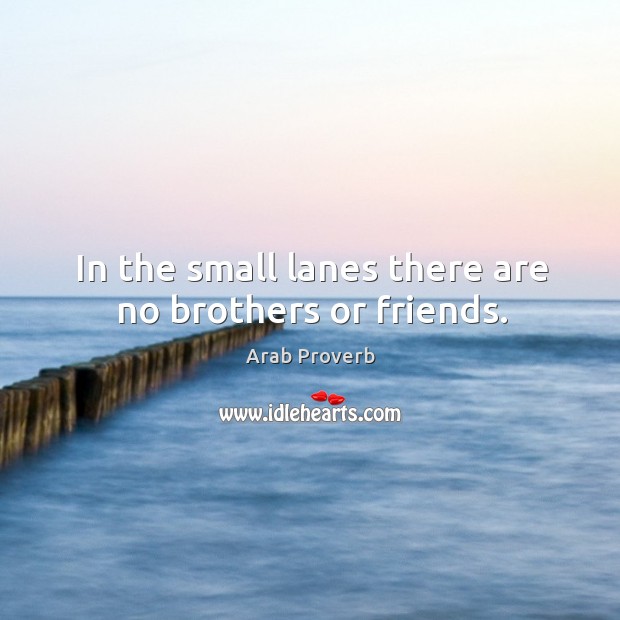 In the small lanes there are no brothers or friends. Arab Proverbs Image