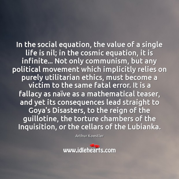 In the social equation, the value of a single life is nil; Arthur Koestler Picture Quote